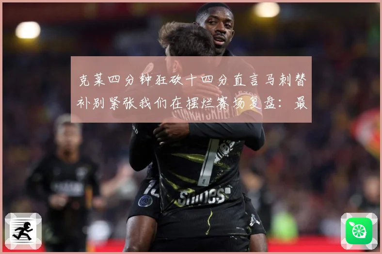 克莱四分钟狂砍十四分直言马刺替补别紧张我们在摆烂赛场复盘：最新赛事动态与深度分析